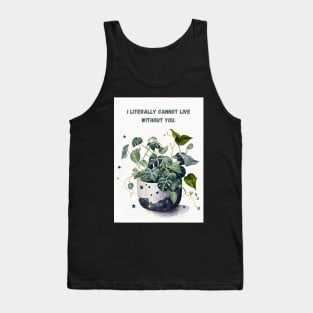 I Literally Cannot Live Without You Plant Love Tank Top